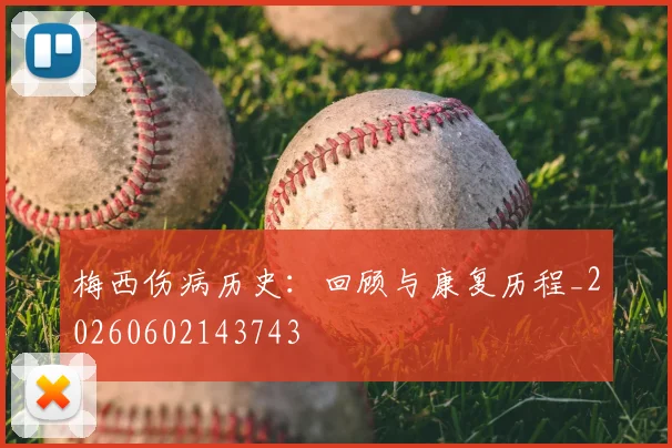 梅西伤病历史:回顾与康复历程_20260602143743