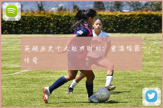 英超历史十大经典时刻：重温绿茵传奇