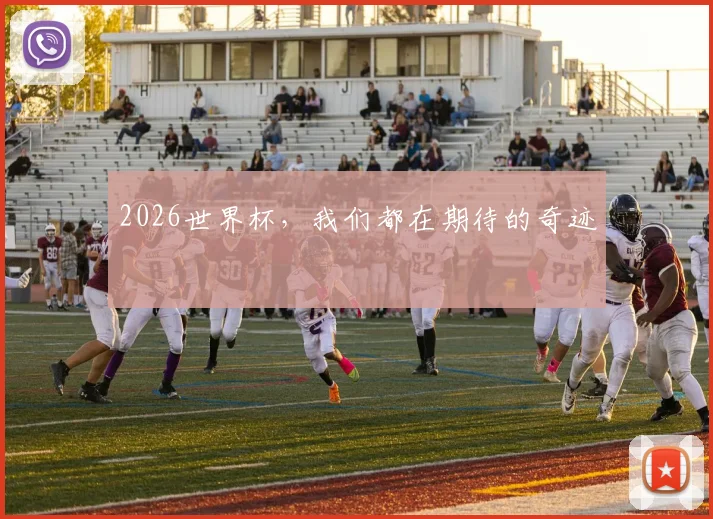 2026世界杯,我们都在期待的奇迹