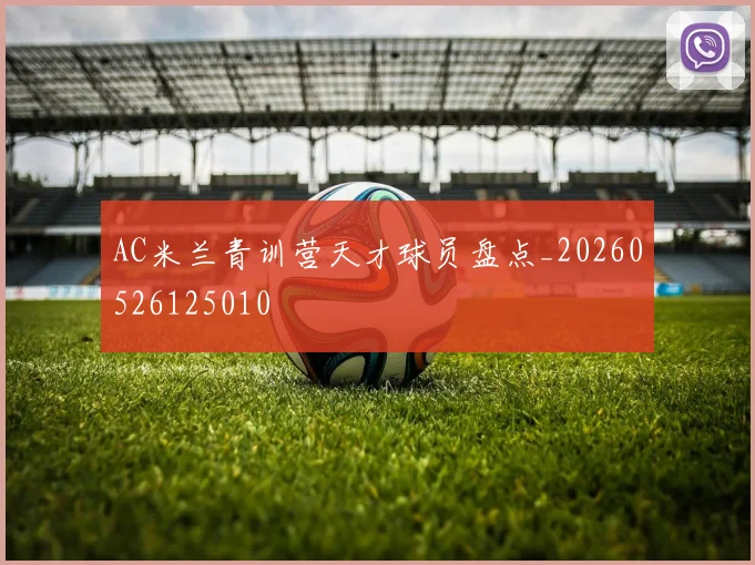 AC米兰青训营天才球员盘点_20260526125010