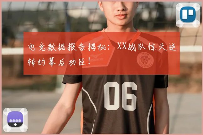 电竞数据报告揭秘:XX战队惊天逆转的幕后功臣!