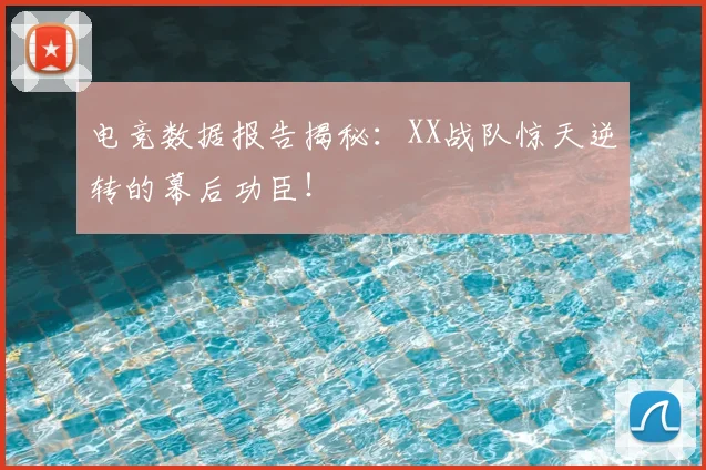 电竞数据报告揭秘:XX战队惊天逆转的幕后功臣!