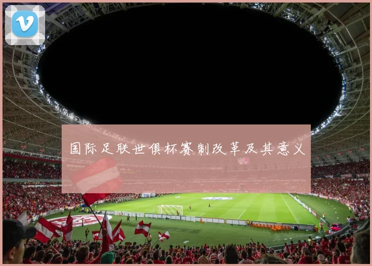 国际足联世俱杯赛制改革及其意义